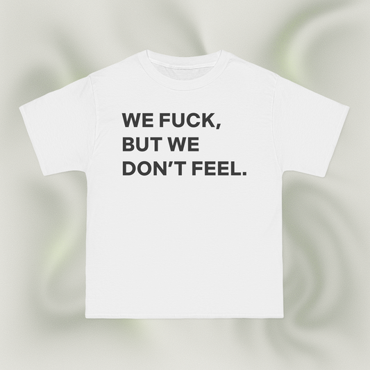 "WE FUCK, BUT WE DON'T FEEL."