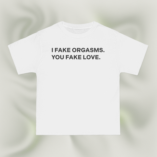 "I FAKE ORGASMS. YOU FAKE LOVE."
