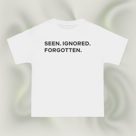 "SEEN. IGNORED. FORGOTTEN."