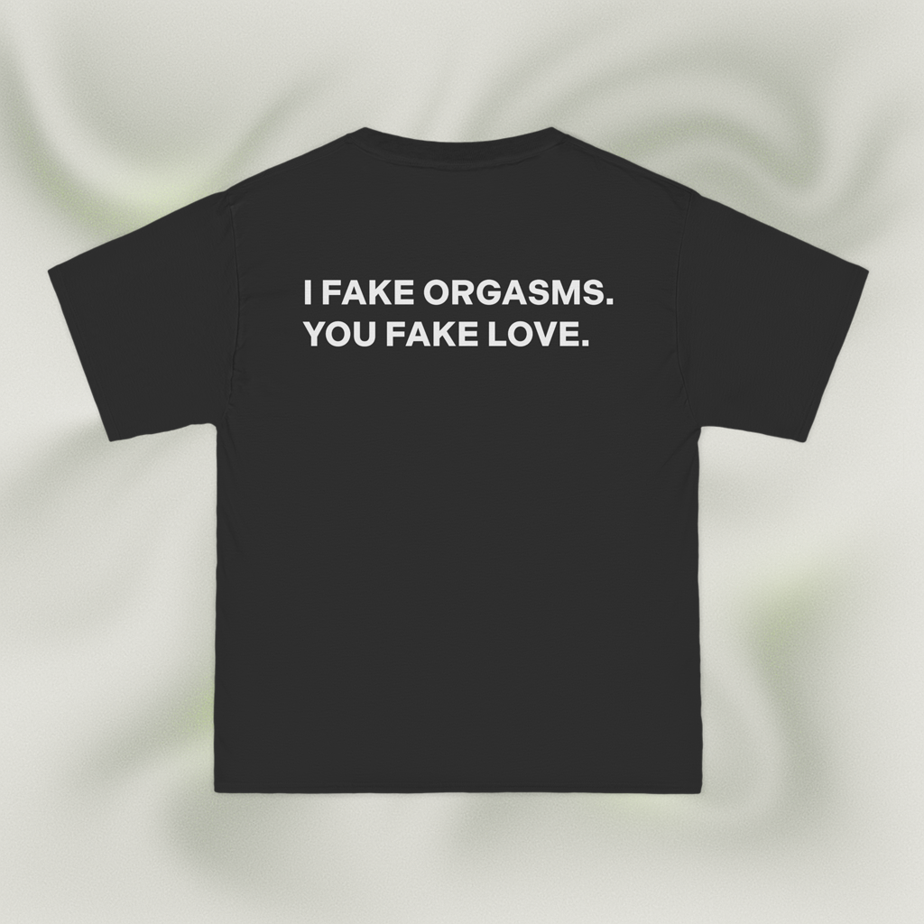 "I FAKE ORGASMS. YOU FAKE LOVE."