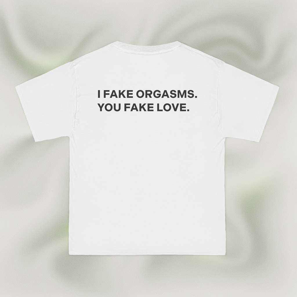 "I FAKE ORGASMS. YOU FAKE LOVE."