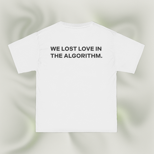 "WE LOST LOVE IN THE ALGORITHM."