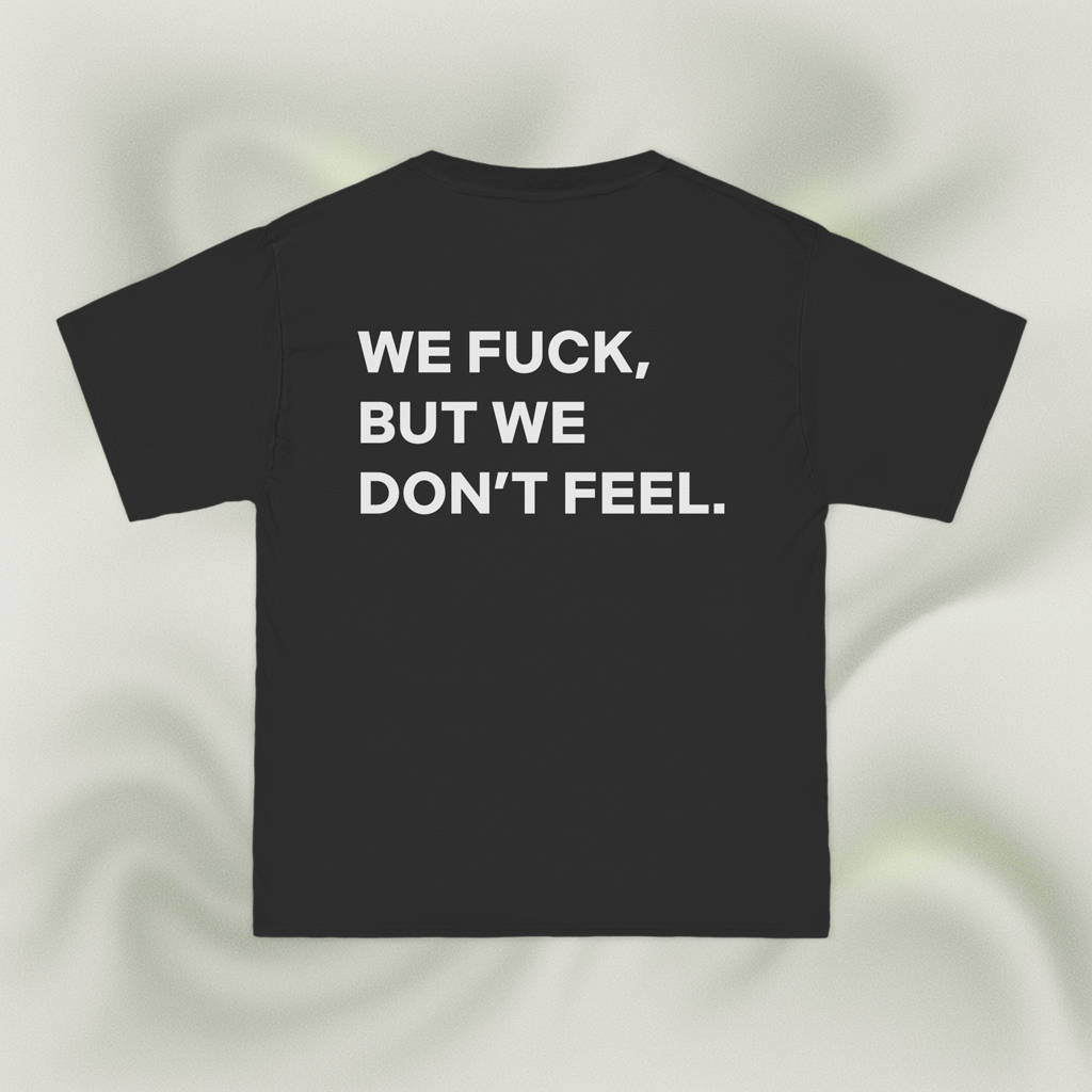 "WE FUCK, BUT WE DON'T FEEL."