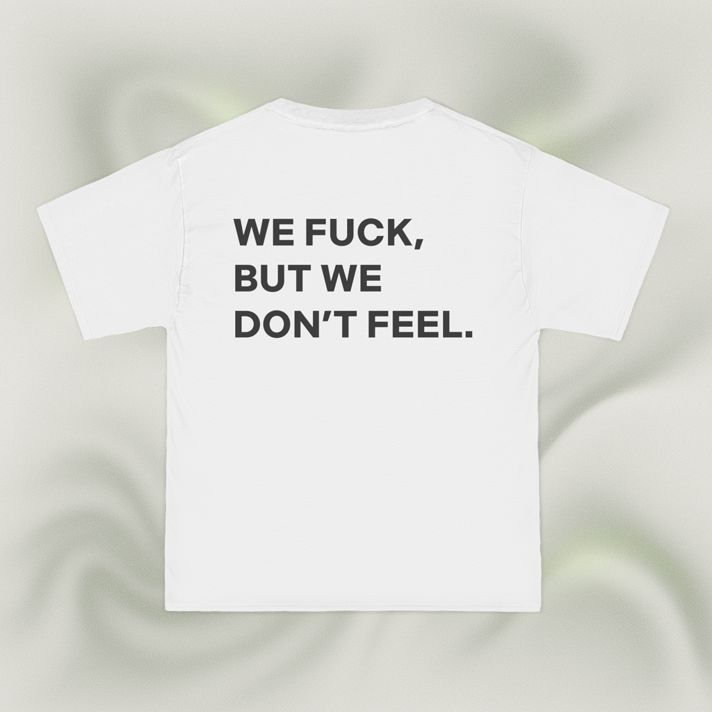 "WE FUCK, BUT WE DON'T FEEL."