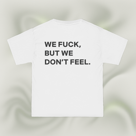 "WE FUCK, BUT WE DON'T FEEL."