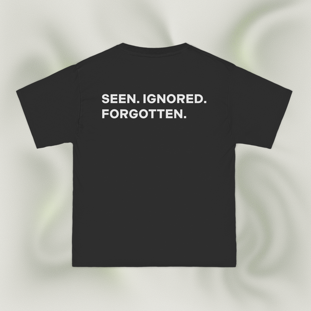 "SEEN. IGNORED. FORGOTTEN."