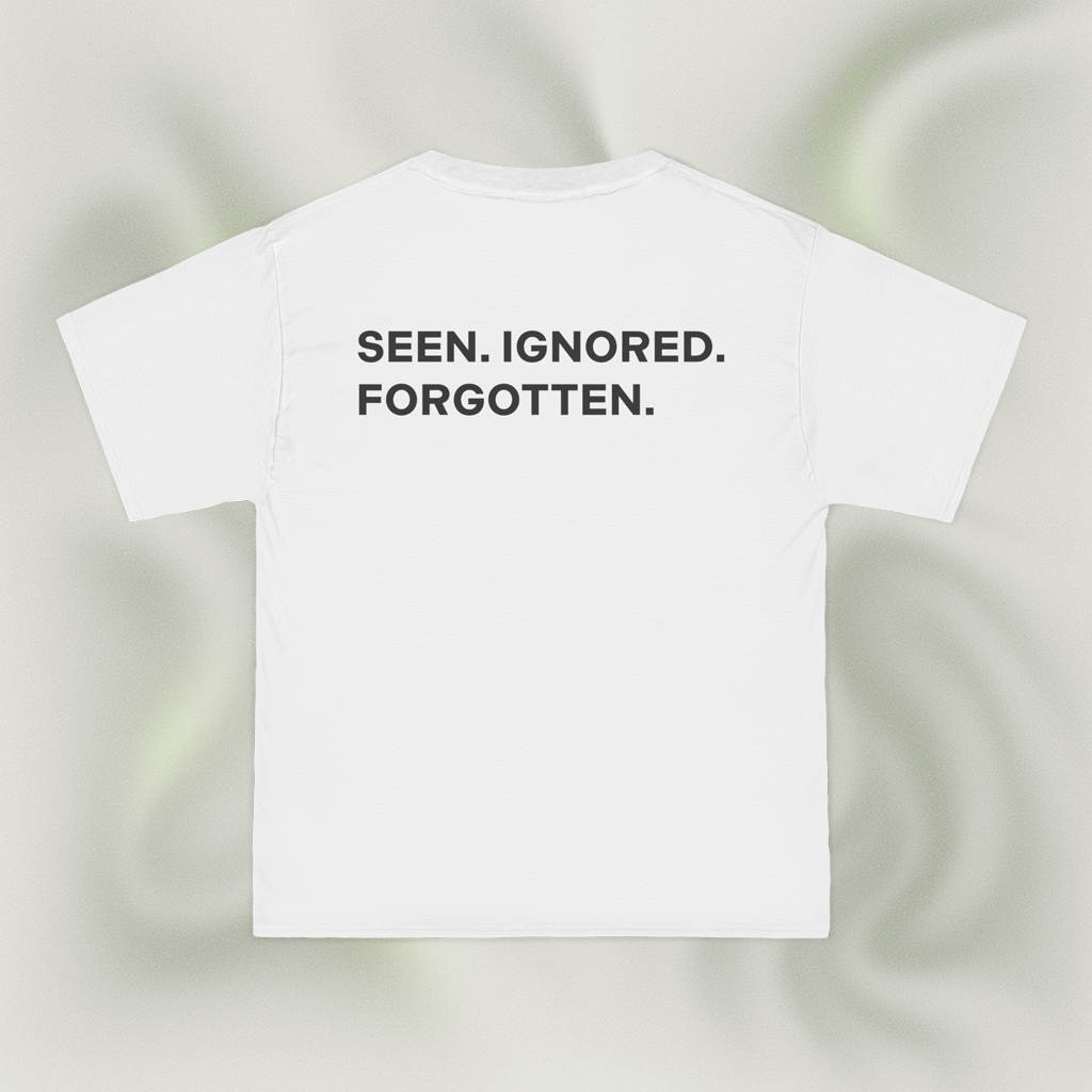 "SEEN. IGNORED. FORGOTTEN."