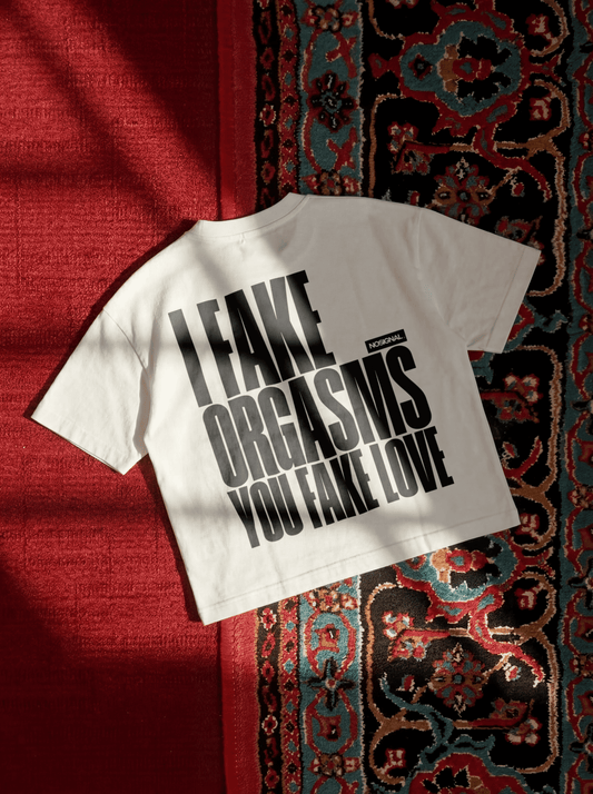 I FAKE ORGASMS. YOU FAKE LOVE.