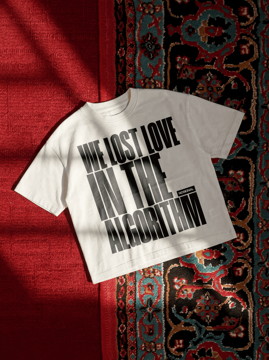 WE LOST LOVE IN THE ALGORITHM.
