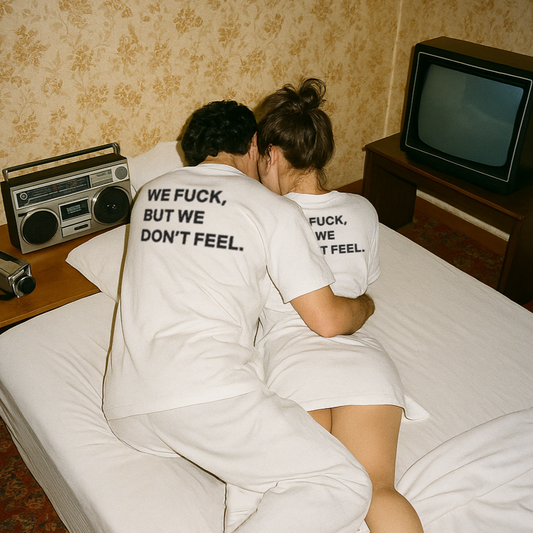 "WE FUCK, BUT WE DON'T FEEL."
