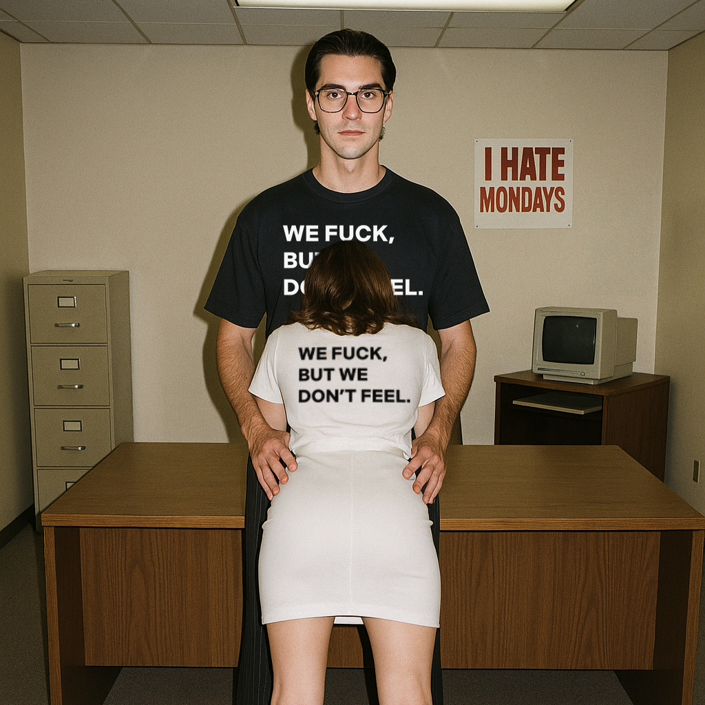 "WE FUCK, BUT WE DON'T FEEL."